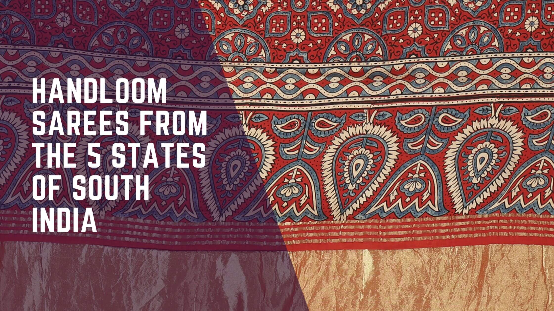 Explore South India’s Handloom Sarees by State: A Journey Through Threads & Traditions
